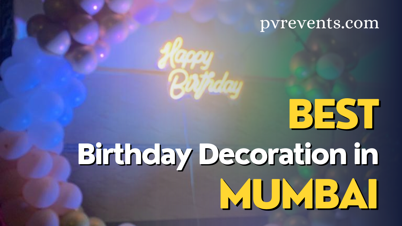 Birthday Decoration In Mumbai: Elevate Your Celebrations With PVR Events